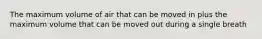 The maximum volume of air that can be moved in plus the maximum volume that can be moved out during a single breath