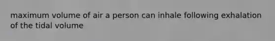 maximum volume of air a person can inhale following exhalation of the tidal volume