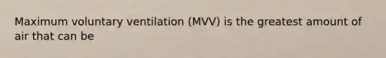 Maximum voluntary ventilation (MVV) is the greatest amount of air that can be