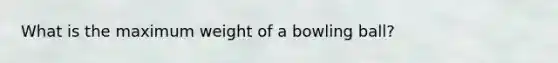 What is the maximum weight of a bowling ball?