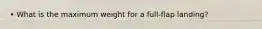 • What is the maximum weight for a full-flap landing?