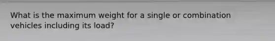 What is the maximum weight for a single or combination vehicles including its load?