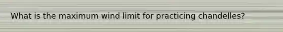 What is the maximum wind limit for practicing chandelles?