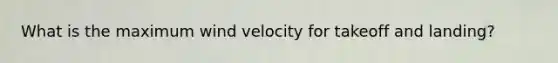 What is the maximum wind velocity for takeoff and landing?