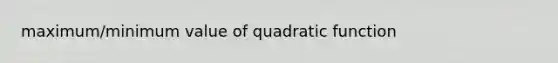 maximum/minimum value of quadratic function