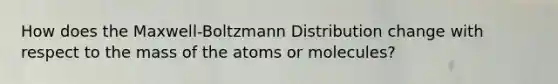 How does the Maxwell-Boltzmann Distribution change with respect to the mass of the atoms or molecules?