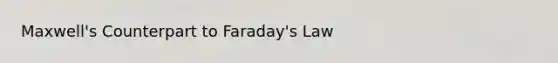 Maxwell's Counterpart to Faraday's Law