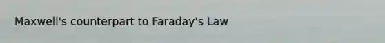 Maxwell's counterpart to Faraday's Law