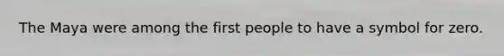 The Maya were among the first people to have a symbol for zero.