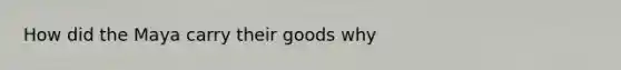 How did the Maya carry their goods why