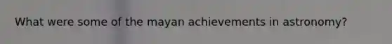 What were some of the mayan achievements in astronomy?