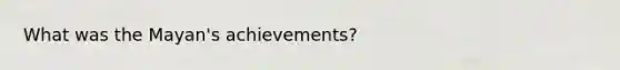 What was the Mayan's achievements?