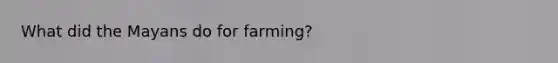 What did the Mayans do for farming?