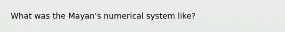 What was the Mayan's numerical system like?