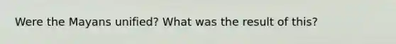 Were the Mayans unified? What was the result of this?