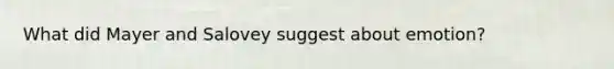 What did Mayer and Salovey suggest about emotion?