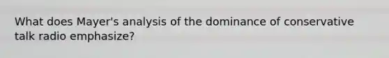 What does Mayer's analysis of the dominance of conservative talk radio emphasize?
