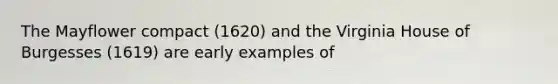The Mayflower compact (1620) and the Virginia House of Burgesses (1619) are early examples of