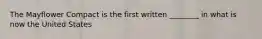 The Mayflower Compact is the first written ________ in what is now the United States