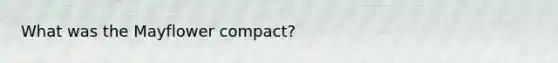 What was the Mayflower compact?