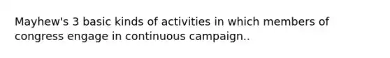 Mayhew's 3 basic kinds of activities in which members of congress engage in continuous campaign..