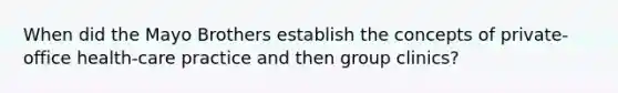 When did the Mayo Brothers establish the concepts of private-office health-care practice and then group clinics?