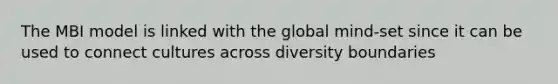 The MBI model is linked with the global mind-set since it can be used to connect cultures across diversity boundaries