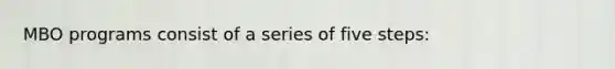 MBO programs consist of a series of five steps: