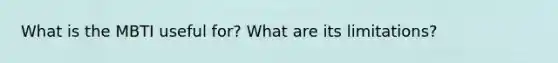 What is the MBTI useful for? What are its limitations?