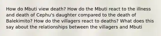 How do Mbuti view death? How do the Mbuti react to the illness and death of Cephu's daughter compared to the death of Balekimito? How do the villagers react to deaths? What does this say about the relationships between the villagers and Mbuti