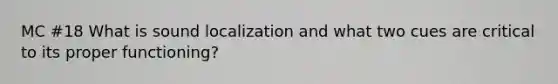 MC #18 What is sound localization and what two cues are critical to its proper functioning?