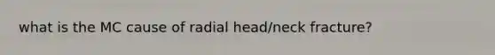 what is the MC cause of radial head/neck fracture?