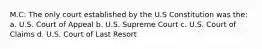 M.C: The only court established by the U.S Constitution was the: a. U.S. Court of Appeal b. U.S. Supreme Court c. U.S. Court of Claims d. U.S. Court of Last Resort