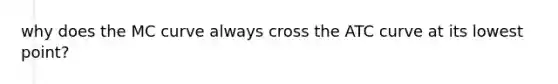why does the MC curve always cross the ATC curve at its lowest point?