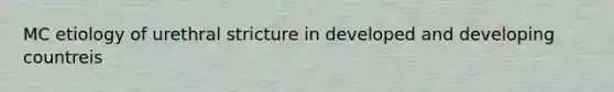 MC etiology of urethral stricture in developed and developing countreis