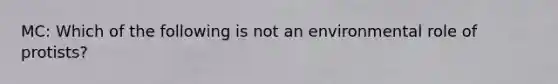 MC: Which of the following is not an environmental role of protists?