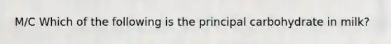 M/C Which of the following is the principal carbohydrate in milk?