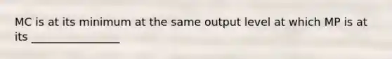 MC is at its minimum at the same output level at which MP is at its ________________