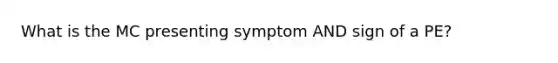 What is the MC presenting symptom AND sign of a PE?