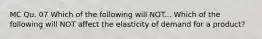 MC Qu. 07 Which of the following will NOT... Which of the following will NOT affect the elasticity of demand for a product?