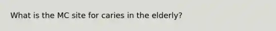 What is the MC site for caries in the elderly?