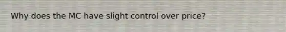 Why does the MC have slight control over price?