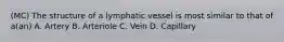 (MC) The structure of a lymphatic vessel is most similar to that of a(an) A. Artery B. Arteriole C. Vein D. Capillary