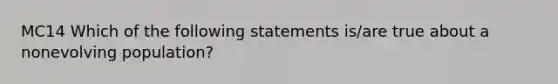 MC14 Which of the following statements is/are true about a nonevolving population?