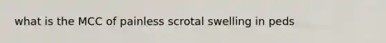 what is the MCC of painless scrotal swelling in peds