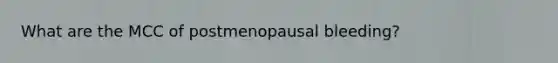 What are the MCC of postmenopausal bleeding?