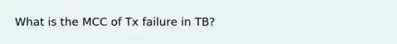 What is the MCC of Tx failure in TB?