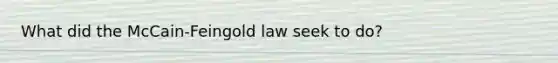 What did the McCain-Feingold law seek to do?