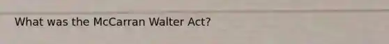 What was the McCarran Walter Act?