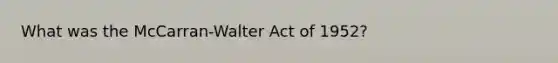 What was the McCarran-Walter Act of 1952?